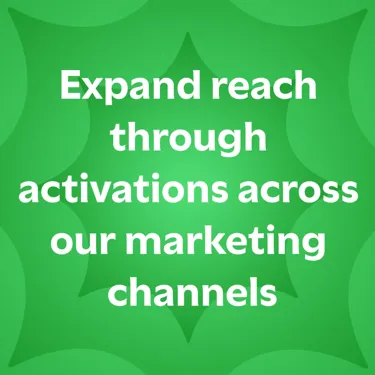 Expand reach through activations across our marketing channels
